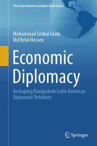 Title: Economic Diplomacy: Reshaping Bangladesh-Latin American Diplomatic Relations, Author: Mohammad Tarikul Islam