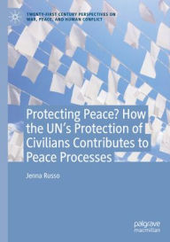 Download books free of cost Protecting Peace? How the UN's Protection of Civilians Contributes to Peace Processes 9783031814280