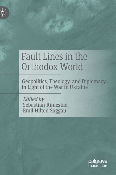 Fault Lines the Orthodox World: Geopolitics, Theology, and Diplomacy Light of War Ukraine