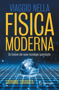 Title: Viaggio nella fisica moderna: Da Einstein alle nuove tecnologie quantistiche, Author: Carmine Granata