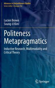 Title: Politeness Metapragmatics: Inductive Research, Multimodality and Critical Theory, Author: Lucien Brown