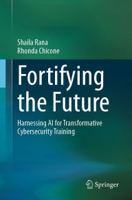 Title: Fortifying the Future: Harnessing AI for Transformative Cybersecurity Training, Author: Shaila Rana