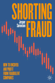 Title: Shorting Fraud: How to Uncover and Profit from Fraudulent Companies, Author: Jesper Sørensen