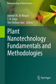Title: Plant Nanotechnology Fundamentals and Methodologies, Author: Jameel M. Al-Khayri