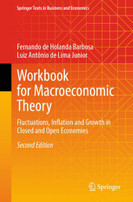 Title: Workbook for Macroeconomic Theory: Fluctuations, Inflation and Growth in Closed and Open Economies, Author: Fernando de Holanda Barbosa