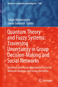 Quantum Theory and Fuzzy Systems: Traversing Uncertainty in Group Decision-Making and Social Networks: Quantum and Fuzzy Approaches to Social Network Analysis and Group Decisions