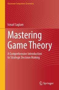 Title: Mastering Game Theory: A Comprehensive Introduction to Strategic Decision Making, Author: Ismail Saglam
