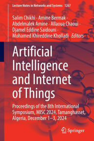 Title: Artificial Intelligence and Internet of Things: Proceedings of the 8th International Symposium, MISC 2024, Tamanghasset, Algeria, December 1-3, 2024, Author: Salim Chikhi