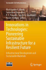Title: Innovations in Technologies: Pioneering Sustainable Infrastructure for a Resilient Future: Infrastructural Development and Sustainable Materials, Author: Bhalchandra V. Khode