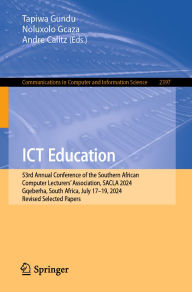 Title: ICT Education: 53rd Annual Conference of the Southern African Computer Lecturers' Association, SACLA 2024, Gqeberha, South Africa, July 17-19, 2024, Revised Selected Papers, Author: Tapiwa Gundu