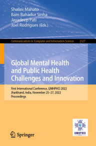 Title: Global Mental Health and Public Health Challenges and Innovation: First International Conference, GMHPHCI 2022, Jharkhand, India, November 25-27, 2022, Proceedings, Author: Shalini Mahato