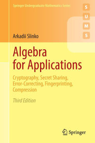 Title: Algebra for Applications: Cryptography, Secret Sharing, Error-Correcting, Fingerprinting, Compression, Author: Arkadii Slinko