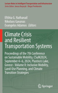 Title: Climate Crisis and Resilient Transportation Systems: Proceedings of the 7th Conference on Sustainable Mobility, CSuM2024, September 4-6, 2024, Plastira's Lake, Greece - Volume II: Inclusive Mobility, Land-Use Planning, and Climate Transition Strategies, Author: Eftihia G. Nathanail