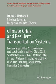 Title: Climate Crisis and Resilient Transportation Systems: Proceedings of the 7th Conference on Sustainable Mobility, CSuM2024, September 4-6, 2024, Plastira's Lake, Greece - Volume II: Inclusive Mobility, Land-Use Planning, and Climate Transition Strategies, Author: Eftihia G. Nathanail