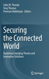Title: Securing the Connected World: Exploring Emerging Threats and Innovative Solutions, Author: Sabu M Thampi