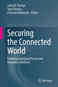 Title: Securing the Connected World: Exploring Emerging Threats and Innovative Solutions, Author: Sabu M Thampi