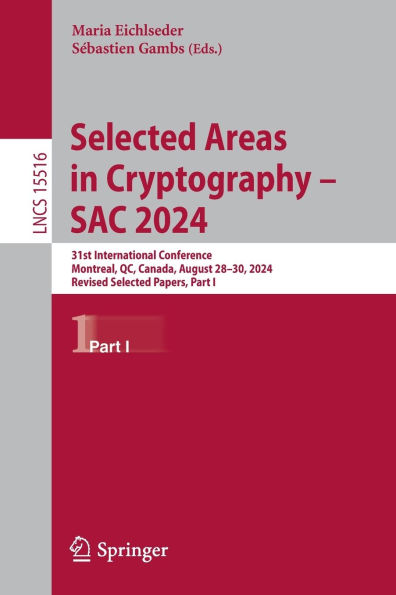 Selected Areas in Cryptography - SAC 2024: 31st International Conference, Montreal, QC, Canada, August 28-30, 2024, Revised Selected Papers, Part I