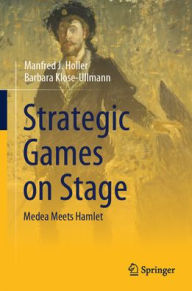 Title: Strategic Games on Stage: Medea Meets Hamlet, Author: Manfred J. Holler