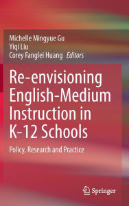 Title: Re-envisioning English-Medium Instruction in K-12 Schools: Policy, Research and Practice, Author: Michelle Mingyue Gu