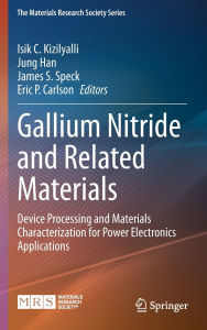 Title: Gallium Nitride and Related Materials: Device Processing and Materials Characterization for Power Electronics Applications, Author: Isik C. Kizilyalli