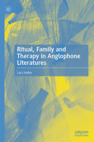 Title: Ritual, Family and Therapy in Anglophone Literatures, Author: Lars Heiler