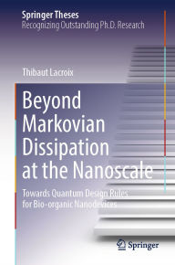Title: Beyond Markovian Dissipation at the Nanoscale: Towards Quantum Design Rules for Bio-organic Nanodevices, Author: Thibaut Lacroix