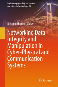 Title: Networking Data Integrity and Manipulation in Cyber-Physical and Communication Systems, Author: Rolando Herrero