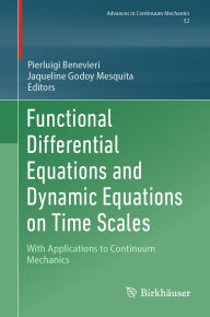 Title: Functional Differential Equations and Dynamic Equations on Time Scales: With Applications to Continuum Mechanics, Author: Pierluigi Benevieri