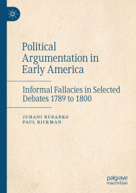 Title: Political Argumentation in Early America: Informal Fallacies in Selected Debates 1789 to 1800, Author: Juhani Rudanko
