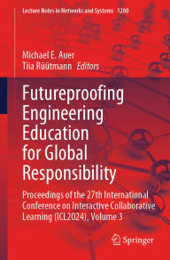 Title: Futureproofing Engineering Education for Global Responsibility: Proceedings of the 27th International Conference on Interactive Collaborative Learning (ICL2024), Volume 3, Author: Michael E. Auer
