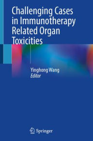 Best free books to download Challenging Cases in Immunotherapy Related Organ Toxicities by Yinghong Wang PDF