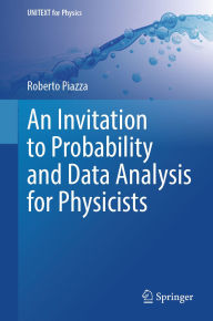 Title: An Invitation to Probability and Data Analysis for Physicists, Author: Roberto Piazza