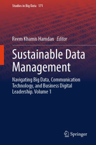 Title: Sustainable Data Management: Navigating Big Data, Communication Technology, and Business Digital Leadership. Volume 1, Author: Reem Khamis Hamdan