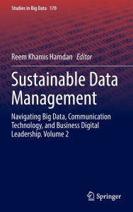 Title: Sustainable Data Management: Navigating Big Data, Communication Technology, and Business Digital Leadership. Volume 2, Author: Reem Khamis Hamdan