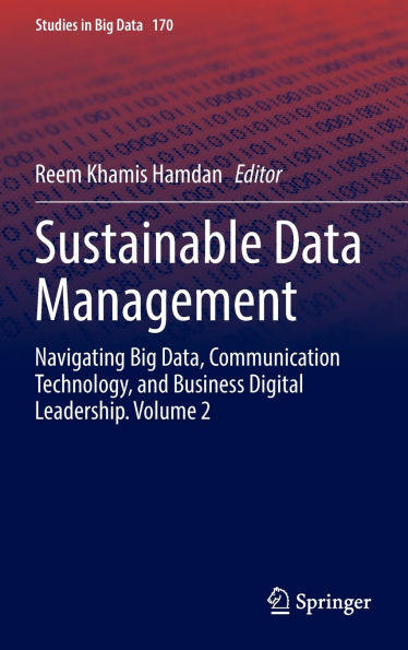 Sustainable Data Management: Navigating Big Data, Communication Technology, and Business Digital Leadership. Volume 2