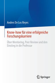 Title: Know-how für eine erfolgreiche Forschungskarriere: Über Mentoring, Peer Review und den Einstieg in die Professur, Author: Andres De Los Reyes