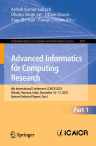 Title: Advanced Informatics for Computing Research: 6th International Conference, ICAICR 2023, Rohtak, Haryana, India, December 16-17, 2023, Revised Selected Papers, Part I, Author: Ashish Kumar Luhach
