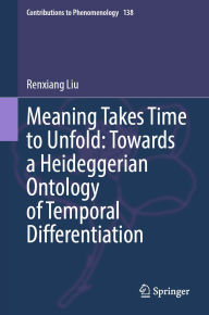 Title: Meaning Takes Time to Unfold: Towards a Heideggerian Ontology of Temporal Differentiation, Author: Renxiang Liu