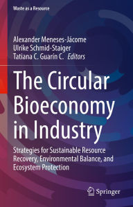 Title: The Circular Bioeconomy in Industry: Strategies for Sustainable Resource Recovery, Environmental Balance, and Ecosystem Protection, Author: Alexander Meneses-Jácome