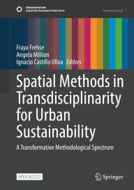 Title: Spatial Methods in Transdisciplinarity for Urban Sustainability: A Transformative Methodological Spectrum, Author: Fraya Frehse