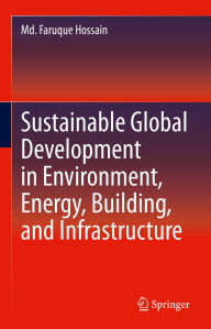 Title: Sustainable Global Development in Environment, Energy, Building, and Infrastructure, Author: Md. Faruque Hossain