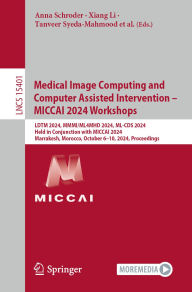 Title: Medical Image Computing and Computer Assisted Intervention - MICCAI 2024 Workshops: LDTM 2024, MMMI/ML4MHD 2024, ML-CDS 2024, Held in Conjunction with MICCAI 2024, Marrakesh, Morocco, October 6-10, 2024, Proceedings, Author: Anna Schroder