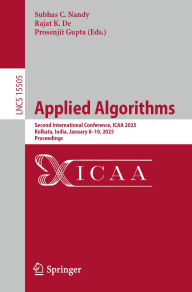 Title: Applied Algorithms: Second International Conference, ICAA 2025, Kolkata, India, January 8-10, 2025, Proceedings, Author: Subhas C. Nandy