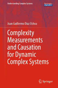 Title: Complexity Measurements and Causation for Dynamic Complex Systems, Author: Juan Guillermo Diaz Ochoa