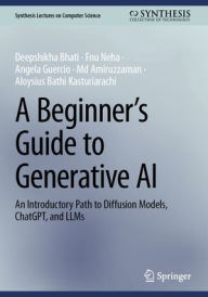 Title: A Beginner's Guide to Generative AI: An Introductory Path to Diffusion Models, ChatGPT, and LLMs, Author: Deepshikha Bhati