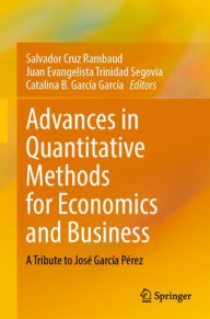 Title: Advances in Quantitative Methods for Economics and Business: A Tribute to José García Pérez, Author: Salvador Cruz Rambaud