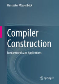 Title: Compiler Construction: Fundamentals and Applications, Author: Hanspeter Mössenböck