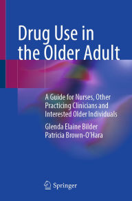 Title: Drug Use in the Older Adult: A Guide for Nurses, Other Practicing Clinicians and Interested Older Individuals, Author: Glenda Elaine Bilder