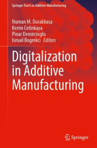 Title: Digitalization in Additive Manufacturing, Author: Numan M. Durakbasa