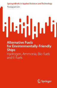 Title: Alternative Fuels for Environmentally-Friendly Ships: Hydrogen, Ammonia, Bio-fuels and E-fuels, Author: Youngsub Lim
